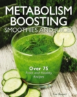 Metabolism-Boosting Smoothies and Juices : Over 75 Fresh and Healthy Recipes - Book