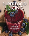 Superfood Juicing : Over 75 Fresh and Healthy Recipes - Book