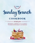 The Sunday Brunch Cookbook : Over 250 Modern American Classics to Share with Family and Friends - Book