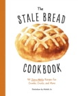 The Stale Bread Cookbook : 50 Zero Waste Recipes for Crumbs, Crusts, and More - Book