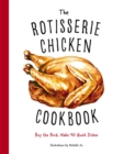 The Rotisserie Chicken Cookbook : Buy the Bird, Make 50 Quick Dishes - Book