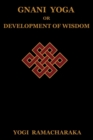 Gnani Yoga or Development of Wisdom : The Highest Yogi Teachings Regarding the Absolute and Its Manifestation - Book