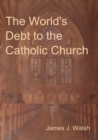 The World's Debt to the Catholic Church - Book