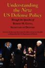 Understanding the New Us Defense Policy Through the Speeches of Robert M. Gates, Secretary of Defense : Speeches and Remarks December 18, 2006 to Febru - Book