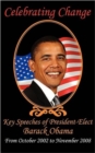 Celebrating Change : Key Speeches of President-Elect Barack Obama, October 2002-November 2008 - Book
