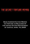 The Secret Torture Memos : Bush Administration Memos on Torture as Released by the Department of Justice, April 16, 2009 - Book