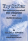 Try Softer : How to recover your natural state of happiness and clarity of purpose - Book