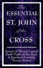 The Essential St. John of the Cross : Ascent of Mount Carmel, Dark Night of the Soul, a Spiritual Canticle of the Soul, and Twenty Poems - Book