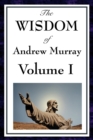 The Wisdom of Andrew Murray Vol I : Humility, with Christ in the School of Prayer, Abide in Christ - Book