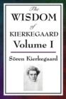 The Wisdom of Kierkegaard Vol. I : Fear and Trembling, Purity of Heart Is to Will One Thing, Sickness Unto Death - Book