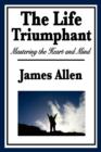 The Life Triumphant : Mastering the Heart and Mind - Book