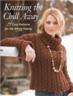 Knitting the Chill Away : 39 Cozy Patterns for the Whole Family - Book