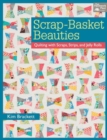 Scrap-basket Beauties : Quilting with Scraps, Strips, and Jelly Rolls - Book