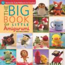 The Big Book of Little Amigurumi : 72 Seriously Cute Patterns to Crochet - Book
