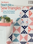 Pat Sloan's Teach Me to Sew Triangles : 13 Easy Techniques. Plus 12 Fun Quilts - Book