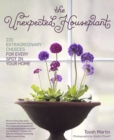 The Unexpected Houseplant : 220 Extraordinary Choices for Every Spot in Your Home - Book