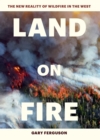 Land on Fire : The New Reality of Wildfire in the West - Book