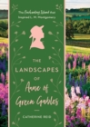 The Landscapes of Anne of Green Gables : The Enchanting Island that Inspired L. M. Montgomery - Book