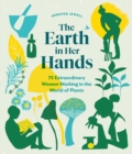 The Earth in Her Hands : 75 Extraordinary Women Working in the World of Plants - Book