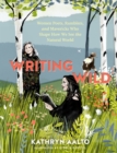 Writing Wild : Women Poets, Ramblers, and Mavericks Who Shape How We See the Natural World - Book