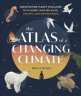 The Atlas of a Changing Climate : Our Evolving Planet Visualized with More Than 100 Maps, Charts, and Infographics - Book