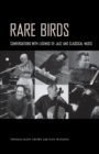 Rare Birds : Conversations with Legends of Jazz and Classical Music - Book