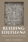 Building Louisiana : The Legacy of the Public Works Administration - eBook