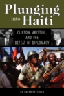 Plunging into Haiti : Clinton, Aristide, and the Defeat of Diplomacy - Book