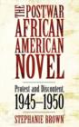 The Postwar African American Novel : Protest and Discontent, 1945-1950 - Book