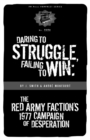 Daring To Struggle, Failing To Win : The Red Army Faction's 1977 Campaign of Desperation - Book