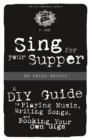 Sing for your Supper : A DIY Guide to Playing Music, Writing Songs and Booking Your Own Gigs - eBook