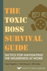 The Toxic Boss Survival Guide Tactics for Navigating the Wilderness at Work - Book