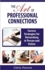 The Art of Professional Connections : Success Strategies for Networking in Person and Online - Book