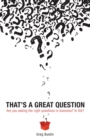 That's a Great Question : Are You Asking the Right Questions in Business? In Life? - Book