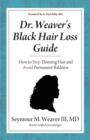 Dr. Weaver's Black Hair Loss Guide : How to Stop Thinning Hair and Avoid Permanent Baldness - Book