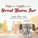Pepe and Lupita and the Great Yawn Jar - Book