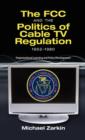 The FCC and the Politics of Cable TV Regulation, 1952-1980 : Organizational Learning and Policy Development - Book