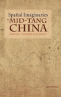 Spatial Imaginaries in Mid-Tang China : Geography, Cartography, and Literature - Book