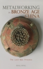 Metalworking in Bronze Age China : The Lost-Wax Process - Book