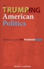 The Trumping of American Politics : The Strange Case of the 2016 Presidential Election - Book
