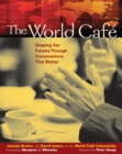 The World Cafe : Shaping Our Futures Through Conversations That Matter - eBook