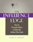 The Influence Edge : How to Persuade Others to Help You Achieve Your Goals - eBook