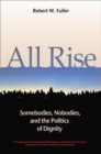 All Rise : Somebodies, Nobodies, and the Politics of Dignity - eBook