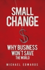Small Change : Why Business Won't Save the World - eBook
