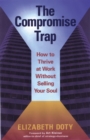 The Compromise Trap : How to Thrive at Work Without Selling Your Soul - eBook