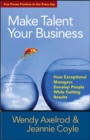 Make Talent Your Business: How Exceptional Managers Develop People While Getting Results - Book