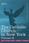 The Catholic Church in New York : A History of the New York Diocese from Its Establishment in 1808 to the Present Time: In 2 Volumes, Vol. II - Book