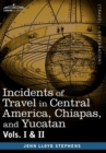 Incidents of Travel in Central America, Chiapas, and Yucatan, Vols. I and II - Book