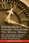 Extraordinary Popular Delusions, the Money Mania : The Mississippi Scheme, the South-Sea Bubble, & the Tulipomania - Book