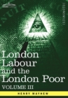 London Labour and the London Poor : A Cyclopaedia of the Condition and Earnings of Those That Will Work, Those That Cannot Work, and Those That Will No - Book